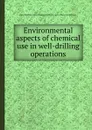 Environmental aspects of chemical use in well-drilling operations - Office of Toxic Substances