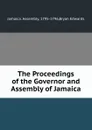 The Proceedings of the Governor and Assembly of Jamaica - B. Edwards