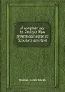 A complete key to Smiley.s New federal calculator, or, Scholar.s assistant - T.T. Smiley