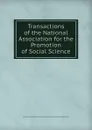 Transactions of the National Association for the Promotion of Social Science - National Association for the Promotion of Social Science