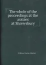 The whole of the proceedings at the assizes at Shrewsbury - William Davies Shipley