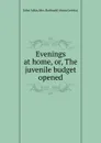 Evenings at home, or, The juvenile budget opened - J. Aikin