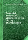 Parochial antiquities attempted in the history of Ambrosden - W. Kennett, T. Delafield