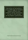 Narrative of privations and sufferings of United States officers and soldiers while prisoners of war in the hands of the Rebel authorities - United States Sanitary Commission