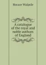 A catalogue of the royal and noble authors of England - H. Walpole