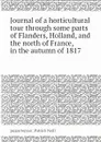 Journal of a horticultural tour through some parts of Flanders, Holland, and the north of France, in the autumn of 1817 - P. Neill