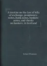 A treatise on the law of bills of exchange, promissory-notes, bank notes, bankers. notes, and checks on bankers, in Scotland - R. Thomson