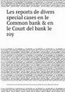 Les reports de divers special cases en le Common bank . en le Court del bank le roy - S.T. Jones