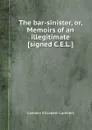 The bar-sinister, or, Memoirs of an illegitimate - C.E. Lambert