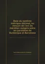 Base du systeme metrique decimal, ou mesure de l.arc du meridien compris entre les paralleles de Dunkerque et Barcelone - P. Méchain, J.B. Delambre