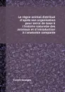 Le regne animal distribue d.apres son organisation pour servir de base a l.histoire naturelle des animaux et d.introduction a l.anatomie comparee - C. Georges