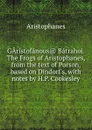 GAristofanous Batrahoi. The Frogs of Aristophanes, from the text of Porson, based on Dindorf.s, with notes by H.P. Cookesley - Aristophanes