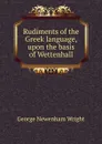 Rudiments of the Greek language, upon the basis of Wettenhall - G.N. Wright