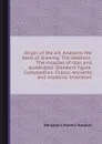 Origin of the art. Anatomy the basis of drawing. The skeleton. The muscles of man and quadruped. Standard figure. Composition. Colour. Ancients and moderns. Invention - B.R. Haydon