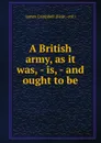 A British army, as it was, - is, - and ought to be - J. Campbell