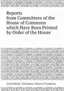 Reports from Committees of the House of Commons which Have Been Printed by Order of the House - House of Commons