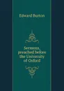Sermons, preached before the University of Oxford - Edward Burton
