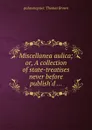 Miscellanea aulica or, A collection of state-treatises never before publish.d - B. Thomas