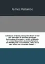 Catalogue of books, being the library of the late Most Rev. Dr. William Newcome, Archbishop of Armagh, which will begin to be sold by auction, by James Vallance, on Monday, the 31st of March, 1800 - J. Vallance