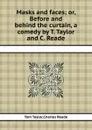 Masks and faces or, Before and behind the curtain, a comedy - T. Taylor, C. Reade