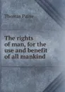 The rights of man, for the use and benefit of all mankind - T. Paine