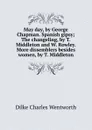 May day, by George Chapman. Spanish gipsy; The changeling, by T. Middleton and W. Rowley. More dissemblers besides women - D.C. Wentworth