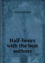 Half-hours with the best authors - C. Knight