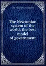 The Newtonian system of the world, the best model of government - J.T. Desaguliers