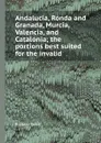 Andalucia, Ronda and Granada, Murcia, Valencia, and Catalonia the portions best suited for the invalid - Richard Ford