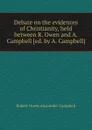 Debate on the evidences of Christianity, held between R. Owen and A. Campbell - Robert Owen, Alexander Campbell