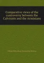 Comparative views of the controversy between the Calvinists and the Arminians - William White, Moses Thomas, Enos Bronson