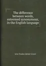 The difference between words, esteemed synonymous, in the English language - John Trusler, Gabriel Girard