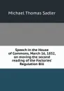 Speech in the House of Commons, March 16, 1832, on moving the second reading of the Factories. Regulation Bill - M.T. Sadler