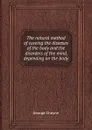 The natural method of cureing the diseases of the body and the disorders of the mind, depending on the body - George Cheyne