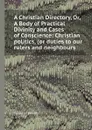 A Christian Directory, Or, A Body of Practical Divinity and Cases of Conscience: Christian politics, (or duties to our rulers and neighbours - R. Baxter