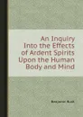 An Inquiry Into the Effects of Ardent Spirits Upon the Human Body and Mind - Benjamin Rush