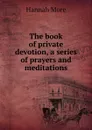 The book of private devotion, a series of prayers and meditations - Hannah More