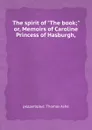 The spirit of The book or, Memoirs of Caroline Princess of Hasburgh - Thomas Ashe