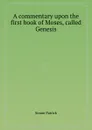A commentary upon the first book of Moses, called Genesis - Simon Patrick