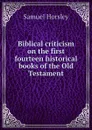 Biblical criticism on the first fourteen historical books of the Old Testament - Samuel Horsley