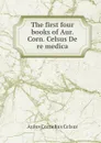 The first four books of Aur. Corn. Celsus De re medica - A.C. Celsus