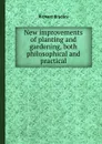 New improvements of planting and gardening, both philosophical and practical - Richard Bradley
