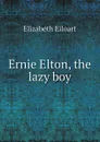 Ernie Elton, the lazy boy - Elizabeth Eiloart