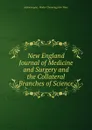 New England Journal of Medicine and Surgery and the Collateral Branches of Science - Walter Channing, John Ware
