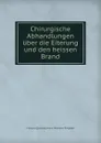 Chirurgische Abhandlungen uber die Eiterung und den heissen Brand - François Quesnay, J.H. Pfingsten