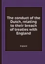 The conduct of the Dutch, relating to their breach of treaties with England - England