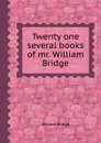 Twenty one several books of mr. William Bridge - William Bridge