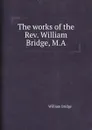 The works of the Rev. William Bridge - William Bridge