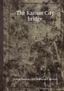 The Kansas City bridge - G.S. Morison, Octave Chanute