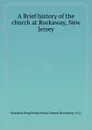 A Brief history of the church at Rockaway, New Jersey - Barnabas King